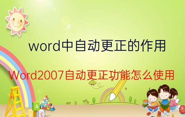 word中自动更正的作用 Word2007自动更正功能怎么使用？